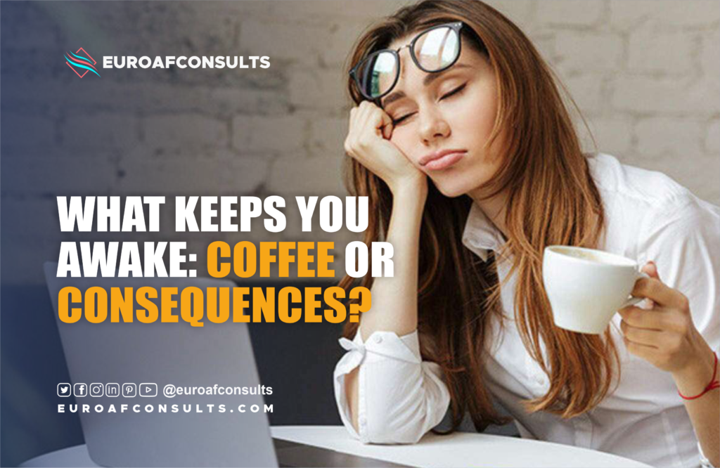 WHAT KEEPS YOU AWAKE COFFEE OR CONSEQUENCES?