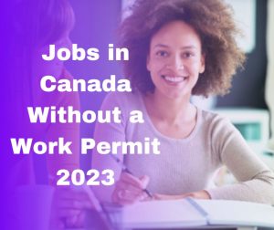 Read more about the article Can I Find Jobs in Canada Without a Work Permit 2023: Get Approved Using This Guide